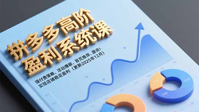 拼多多高階盈利系統(tǒng)課，強(qiáng)付費(fèi)策略、活動爆破、首頁推薦，實(shí)現(xiàn)店鋪穩(wěn)定盈利(更新12月