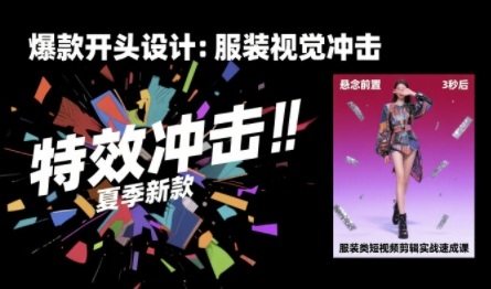 服裝類短視頻剪輯實戰(zhàn)速成課,30天掌握算法適配剪輯術(shù),完播率提升25%