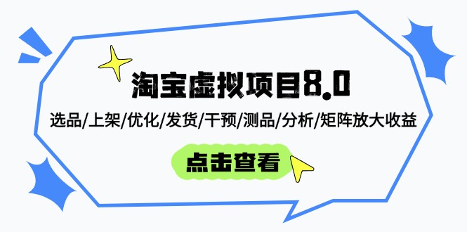 淘寶虛擬項(xiàng)目8.0：選品/上架/優(yōu)化/發(fā)貨/干預(yù)/測品/分析/矩陣放大收益