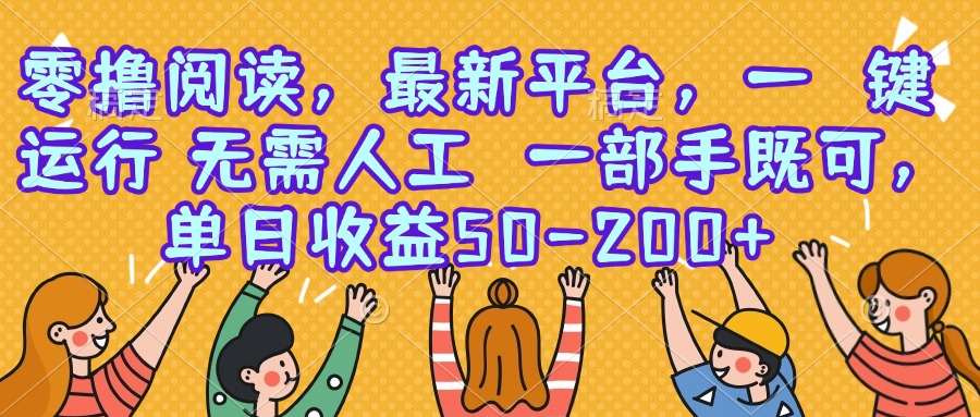 零擼閱讀，最新平臺，一鍵運行，無需人工 一部手機即可，單日收益50-200+