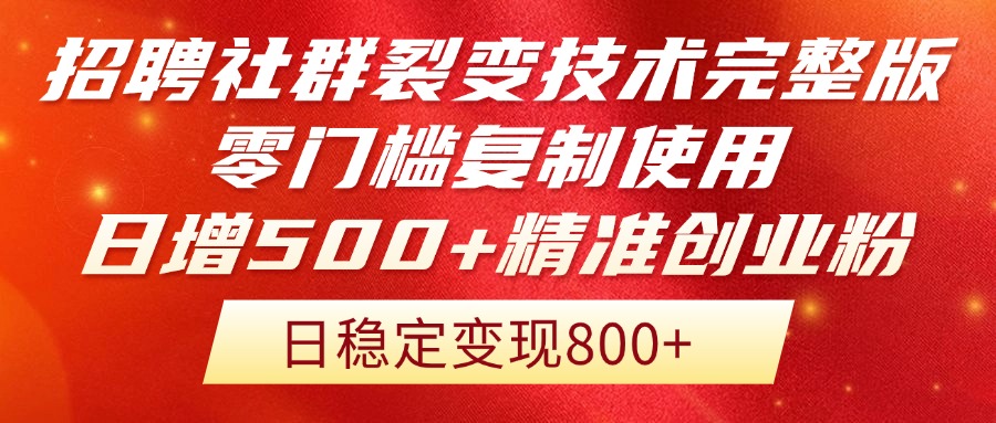 招聘社群裂變技術完整版流出！零門檻復制使用，日增500+精準創業流量每...