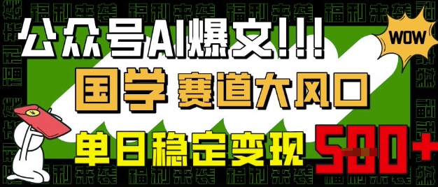 公眾號AI爆文,國學賽道大風口,小白輕松上手,單日穩定變現5張