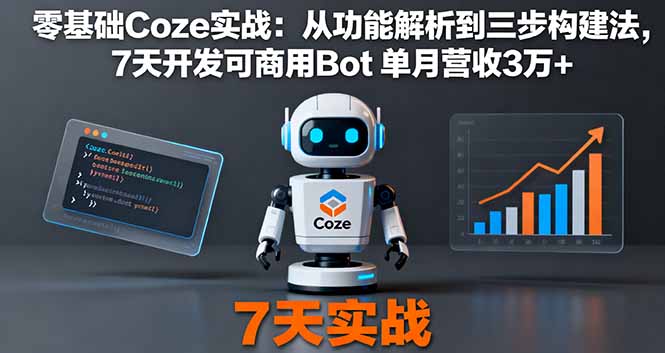 零基礎Coze實戰(zhàn):從功能解析到三步構建法,7天開發(fā)可商用Bot 單月營收3萬+