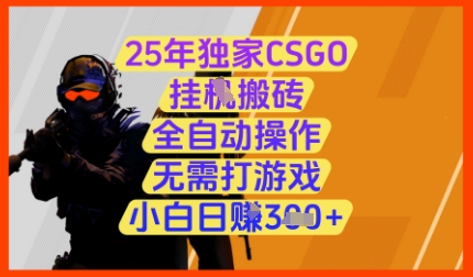25年獨家CSGO掛G搬磚，全自動操作，無需打游戲，小白日入3張+【揭秘】