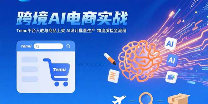 AI+跨境電商實戰(zhàn):Temu平臺入駐與商品上架 AI設計批量生產(chǎn) 物流質(zhì)檢全流程