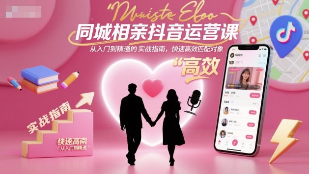 同城相親抖音運營課，從入門到精通的實戰指南，快速高效匹配對象