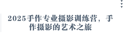 2025手作專業(yè)攝影訓(xùn)練營(yíng)，手作攝影的藝術(shù)之旅
