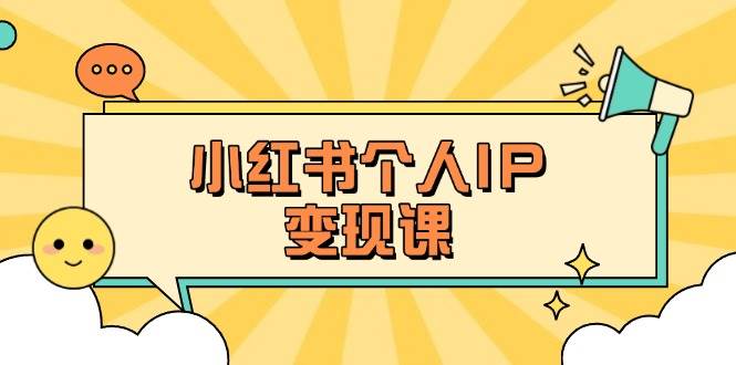 小紅書個(gè)人變現(xiàn)課：精準(zhǔn)人設(shè)定位+爆款選題拆解，教你打造百萬(wàn)流量賬號(hào)秘籍