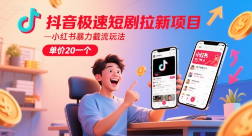 抖音極速短劇拉新項目，小紅書暴力截流玩法，單價20一個