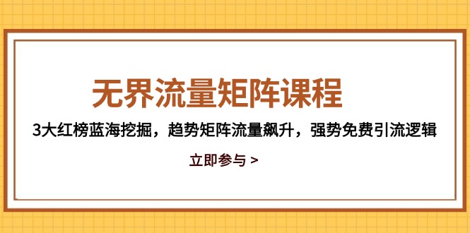 無界流量矩陣課程，3大紅榜藍海挖掘，趨勢矩陣流量飆升，強勢免費引流邏輯