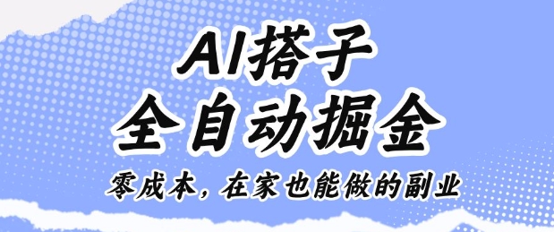 AI搭子全自動掘金零成本，在家也能做的副業(yè)【揭秘】