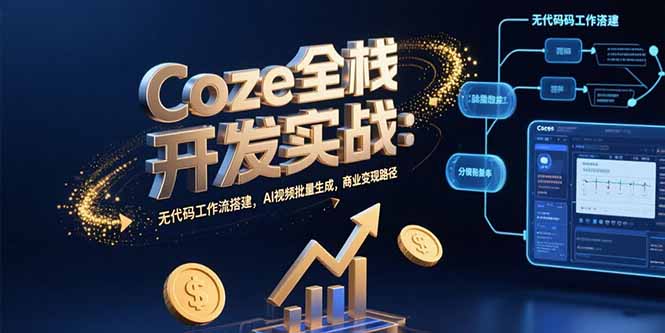 Coze全棧開發(fā)實戰(zhàn)：無代碼工作流搭建，AI視頻批量生成，商業(yè)變現(xiàn)路徑