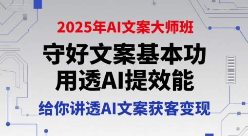 2025年AI文案大師班,守好文案基本功,用透AI提效能,給你講透AI文案獲客變現