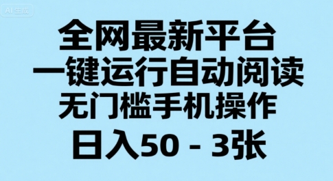 全網(wǎng)最新平臺，一鍵運行自動閱讀，無門檻手機操作，日入50-3張+【揭秘】