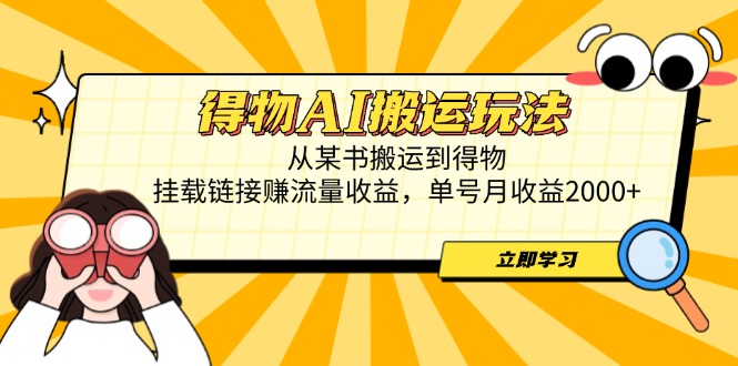 得物AI搬運玩法,從某書搬運到得物,掛載鏈接賺流量收益,單號月收益2000+