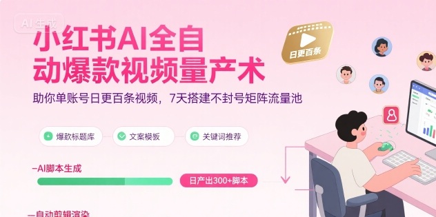 小紅書AI全自動爆款視頻量產術,助你單賬號日更百條視頻,7天搭建不封號矩陣流量池