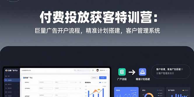 付費投放獲客特訓營:巨量廣告開戶流程,精準計劃搭建,客戶管理系統