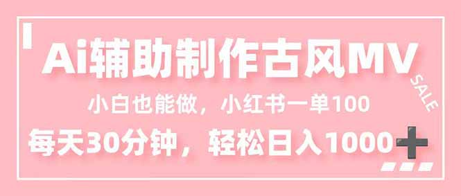 小白也能做！AI輔助制作古風MV，小紅薯一單100，每天30分鐘輕松日入1000+