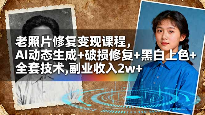 老照片修復(fù)變現(xiàn)課程，AI動(dòng)態(tài)生成+破損修復(fù)+黑白上色+全套技術(shù),副業(yè)收入2w+