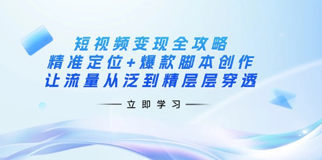 短視頻變現全攻略：精準定位+爆款腳本創作，讓流量從泛到精層層穿透