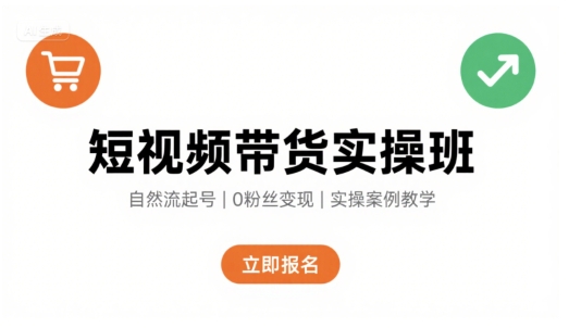 短視頻帶貨實操班，自然流電商快速起號，實現輕松帶貨變現