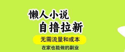 懶人小說自擼拉新，無需流量，一個賬號一條作品就可以打爆收益，在家也能輕松做的副業【揭秘】