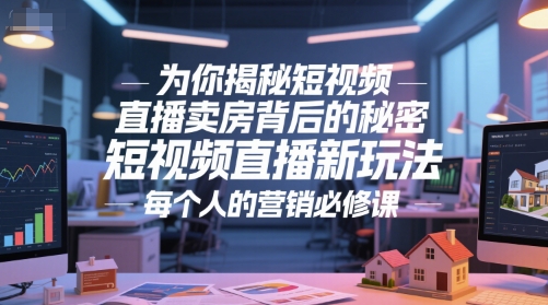 為你揭秘短視頻直播賣房背后的秘密,短視頻直播新玩法,每個人的營銷必修課