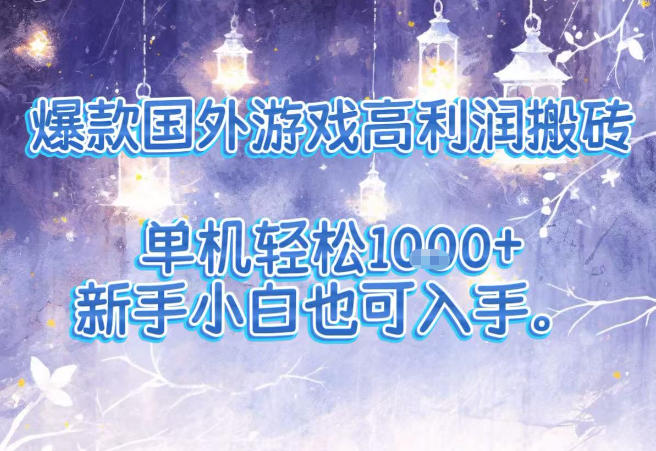 爆款國外游戲高利潤搬磚項目,單機輕松1k+,新手小白也可入手【揭秘】