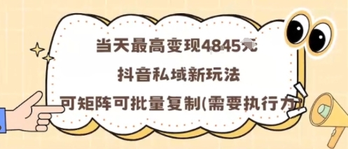 當(dāng)天最高變現(xiàn)1k+，抖音私域新玩法，可矩陣可批量復(fù)制