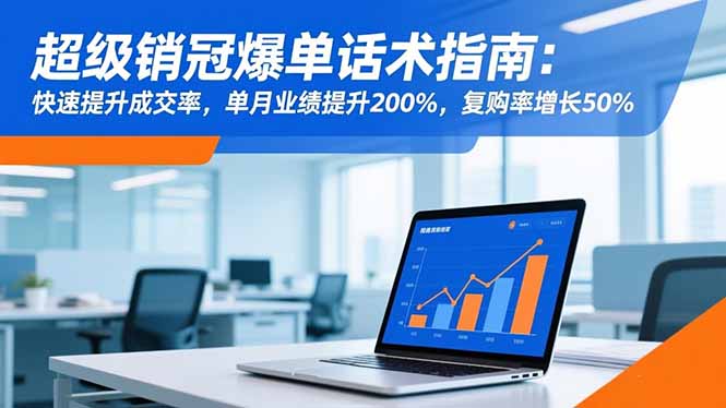 超級(jí)銷冠爆單話術(shù)指南:快速提升成交率,單月業(yè)績(jī)提升200%,復(fù)購(gòu)率增長(zhǎng)50%