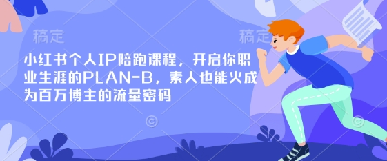 小紅書個人IP陪跑課程,開啟你職業生涯的PLAN-B,素人也能火成為百萬博主的流量密碼