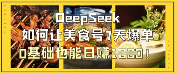 DeepSeek如何讓美食號7天爆單，0基礎也能日入1k