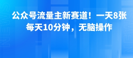 公眾號流量主新賽道！一天8張，每天10分鐘，無腦操作