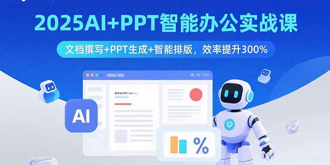 2025AI+PPT智能辦公實戰(zhàn)課：文檔撰寫+PPT生成+智能排版，效率提升300%