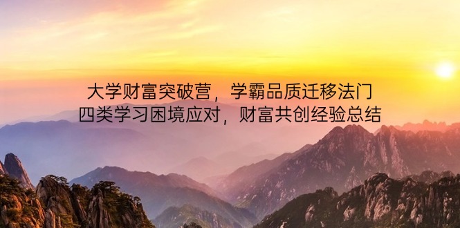 大學財富突破營，學霸品質遷移法門，四類學習困境應對，財富共創經驗總結