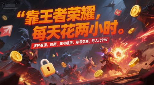 靠王者榮耀，每天花兩小時，多種變現(xiàn)，拉新、賬號租賃，賬號交易，月入幾個W【揭秘】