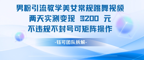 男粉引流教學美女常規跳舞視頻兩天實測變現1k+，不違規不封號可矩陣操作