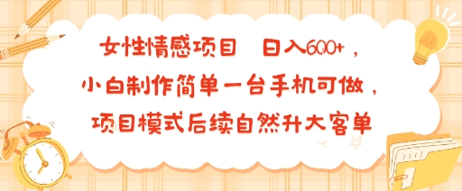 女性情感項目 小白制作簡單一臺手機可做 項目模式后續(xù)自然升大客單?日入6張