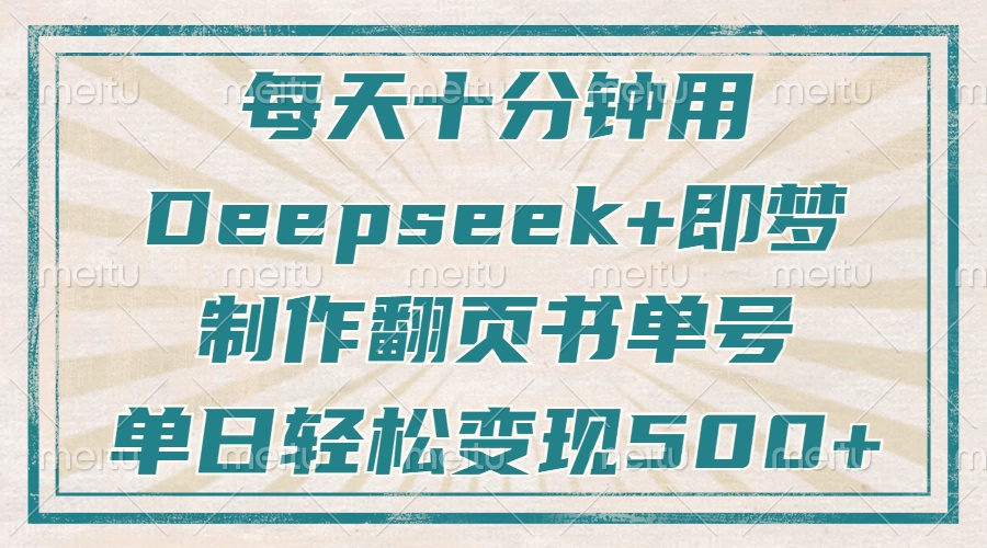 每天十分鐘，用Deepseek+即夢，制作翻頁書單號，瘋狂漲粉，單日變現500+