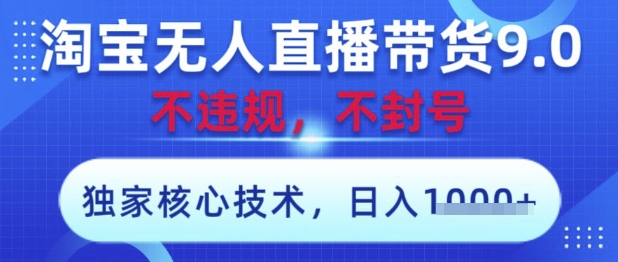淘寶無人直播帶貨9.0 ,獨家核心技術,不違規,不封號,操作簡單,當天開播,當天見收益,日入數張【揭秘】