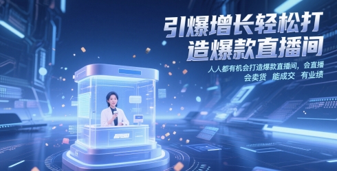 引爆增長輕松打造爆款直播間,?人人都有機會打造爆款直播間,會直播 會賣貨 能成交 有業績