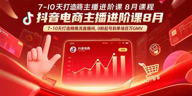 抖音電商主播進階課8月 7-10天打造精準推流直播間,0粉起號到單場百萬GMV