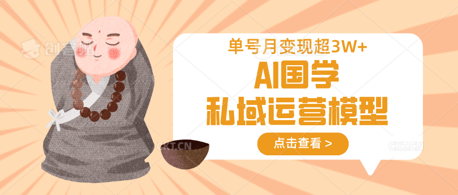 AI國(guó)學(xué)私域運(yùn)營(yíng)模型，無(wú)成本、變現(xiàn)快、周期短、持續(xù)性強(qiáng)，單號(hào)月變現(xiàn)3w+