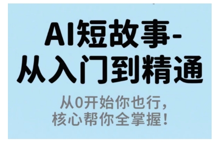 AI短故事從入門到精通,從0開始你也行,核心幫你全掌握