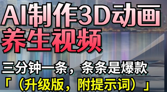 AI制作3D動畫養生視頻，三分鐘一條，條條是爆款(升級版，附提示詞)