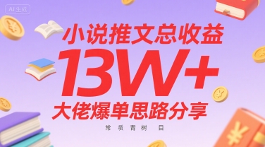 小說推文總收益13W+大佬爆單思路分享，常青樹項目