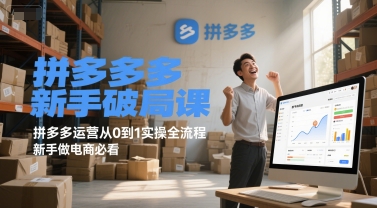 拼多多新手破局課,拼多多運(yùn)營(yíng)從0到1實(shí)操全流程,新手做電商必看