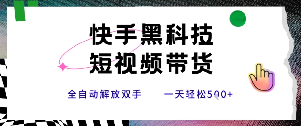 快手黑科技短視頻帶貨，條條原創無腦搬運，新手小白輕松一天5張+【揭秘】