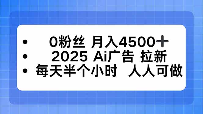 0粉絲 月入4500+，2025AI廣告拉新，每天半個小時 人人可做
