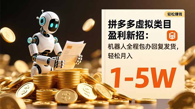 拼多多虛擬類目盈利新招:機器人全程包辦回復發(fā)貨,輕松月入 1-5W